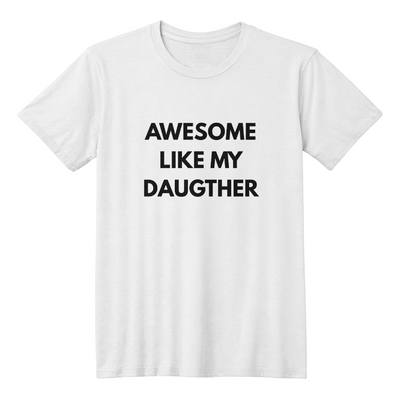 Dad or Mom Shirt - Awesome Like My Daughter (White)