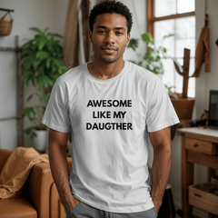 Dad or Mom Shirt - Awesome Like My Daughter (White)