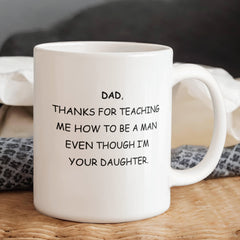 To Dad, From Daughter Mug - Thanks For Teaching Me How to be a Man